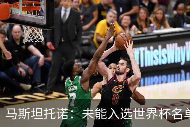 马斯坦托诺：未能入选世界杯名单感到失落，期待新的征程